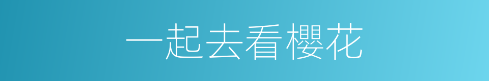 一起去看櫻花的同義詞