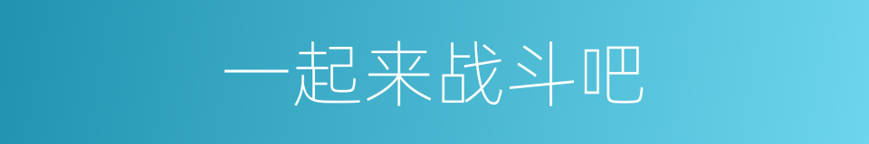 一起来战斗吧的同义词