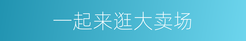 一起来逛大卖场的同义词