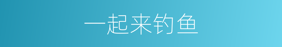 一起来钓鱼的同义词