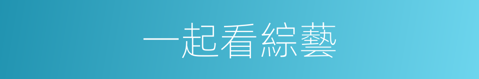 一起看綜藝的同義詞