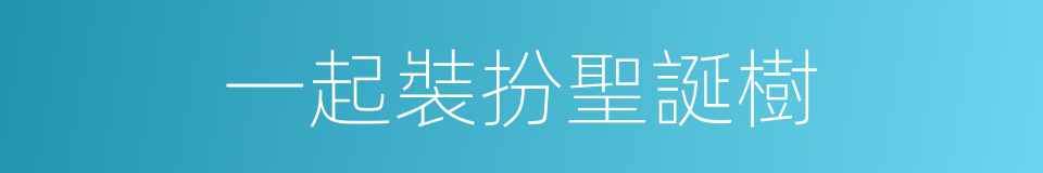 一起裝扮聖誕樹的同義詞