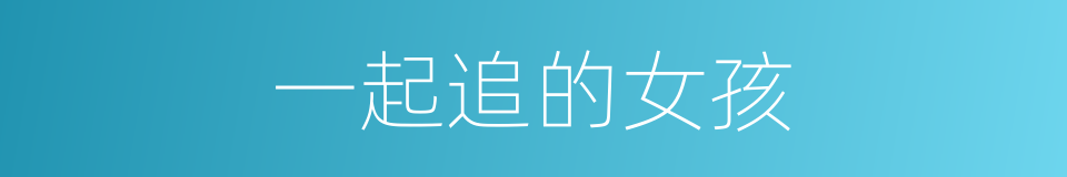 一起追的女孩的同义词