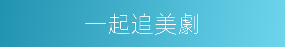 一起追美劇的同義詞