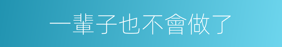 一輩子也不會做了的同義詞