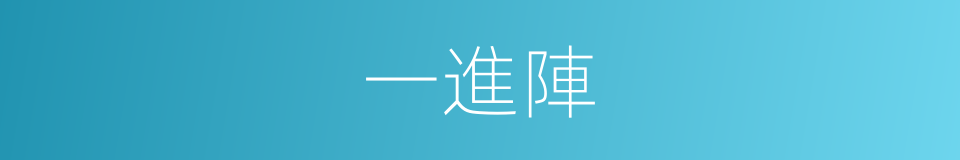 一進陣的同義詞