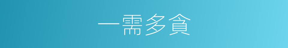 一需多貪的同義詞