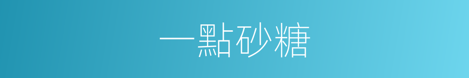 一點砂糖的同義詞