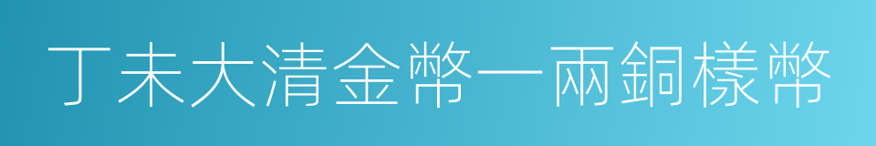 丁未大清金幣一兩銅樣幣的同義詞