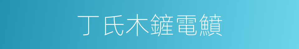 丁氏木鏟電鱝的同義詞
