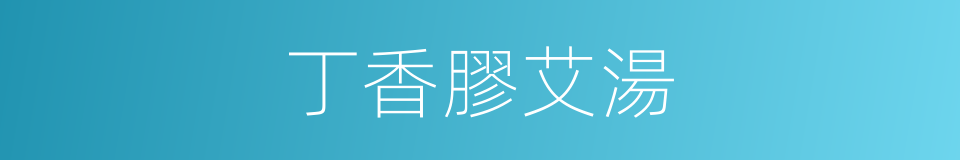 丁香膠艾湯的同義詞