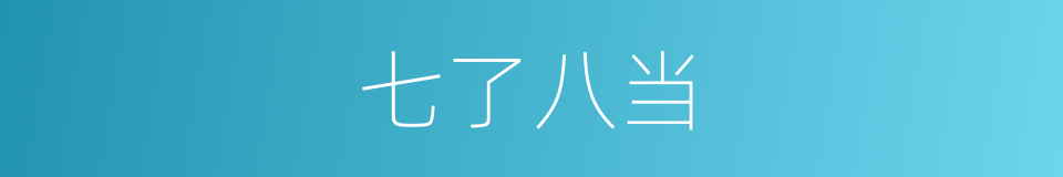 七了八当的意思