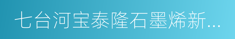 七台河宝泰隆石墨烯新材料有限公司的同义词