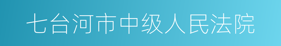 七台河市中级人民法院的同义词