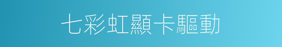 七彩虹顯卡驅動的同義詞