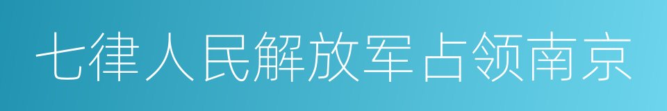 七律人民解放军占领南京的同义词