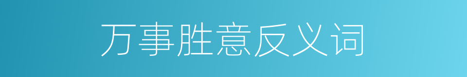 万事胜意反义词的同义词