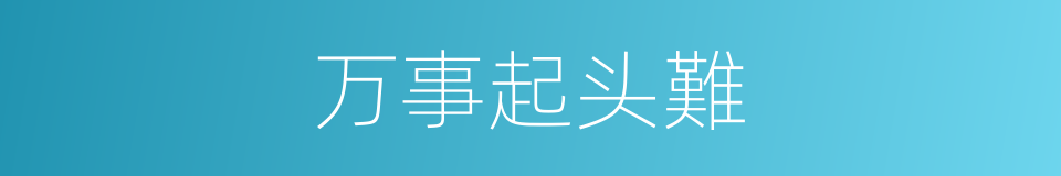 万事起头難的同義詞
