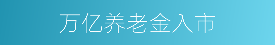 万亿养老金入市的同义词