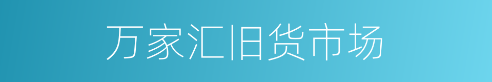 万家汇旧货市场的同义词