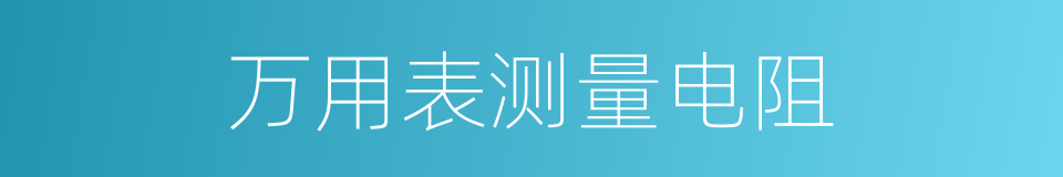 万用表测量电阻的同义词