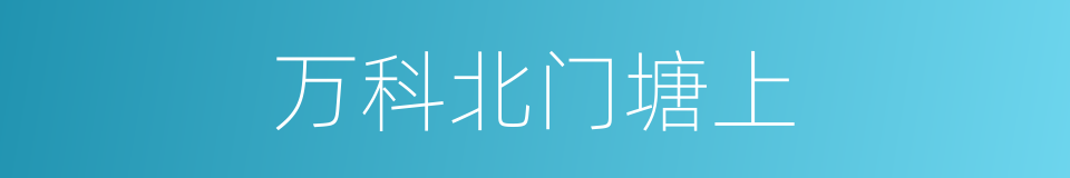 万科北门塘上的同义词