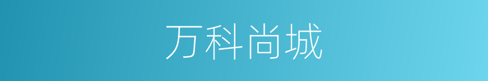 万科尚城的同义词