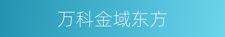 万科金域东方的同义词