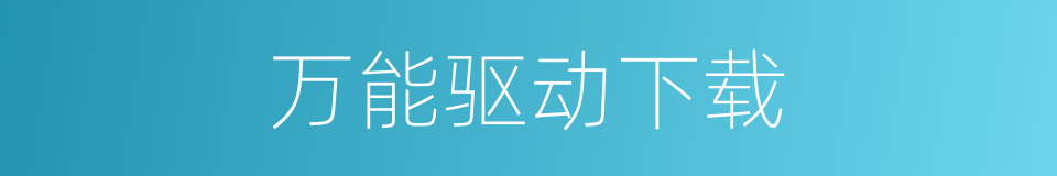 万能驱动下载的同义词