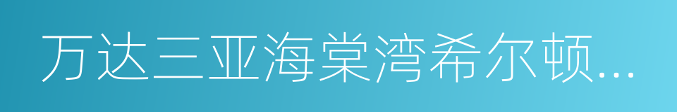 万达三亚海棠湾希尔顿逸林度假酒店的同义词