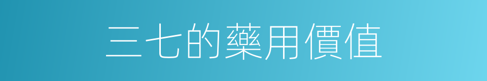 三七的藥用價值的同義詞