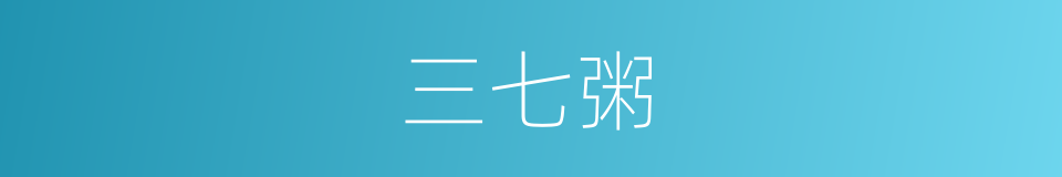 三七粥的同义词