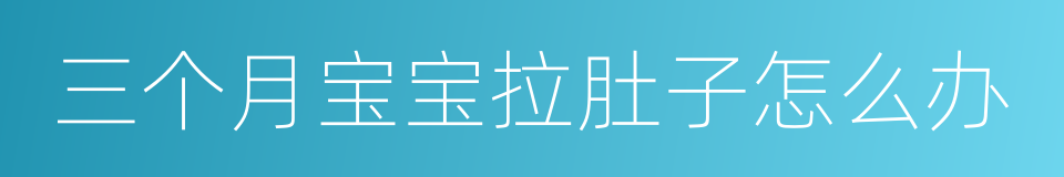 三个月宝宝拉肚子怎么办的同义词