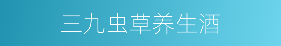 三九虫草养生酒的同义词