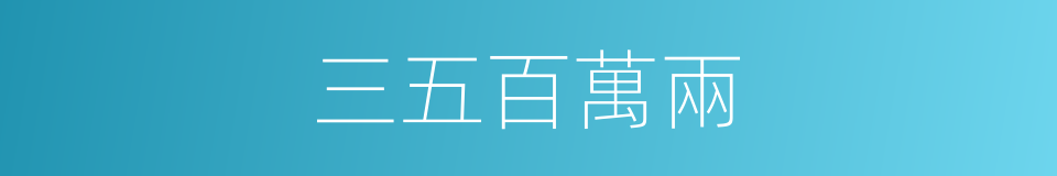 三五百萬兩的同義詞