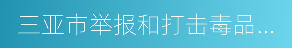 三亚市举报和打击毒品违法犯罪奖励办法的同义词