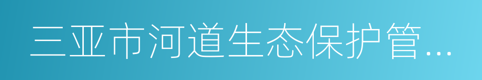 三亚市河道生态保护管理条例的同义词