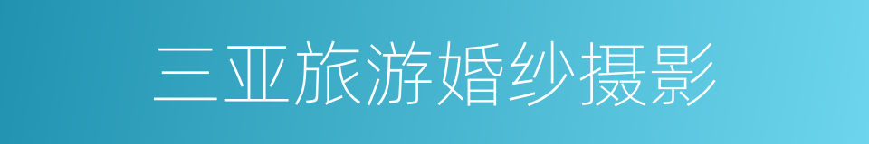 三亚旅游婚纱摄影的同义词