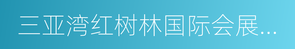 三亚湾红树林国际会展中心的意思