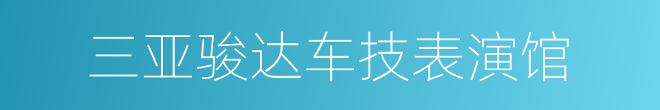 三亚骏达车技表演馆的同义词