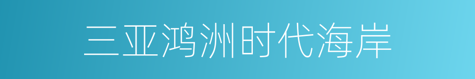 三亚鸿洲时代海岸的同义词