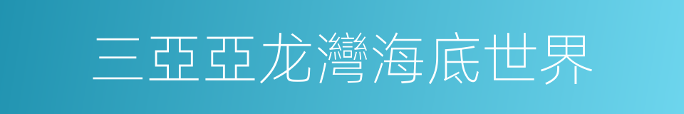 三亞亞龙灣海底世界的同義詞