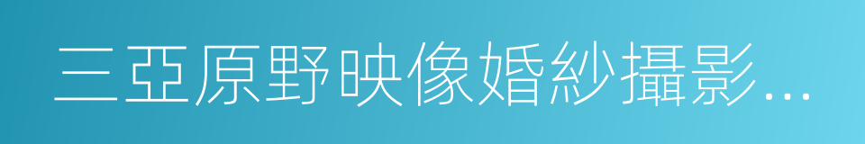 三亞原野映像婚紗攝影工作室的同義詞