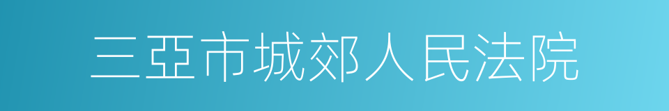 三亞市城郊人民法院的同義詞