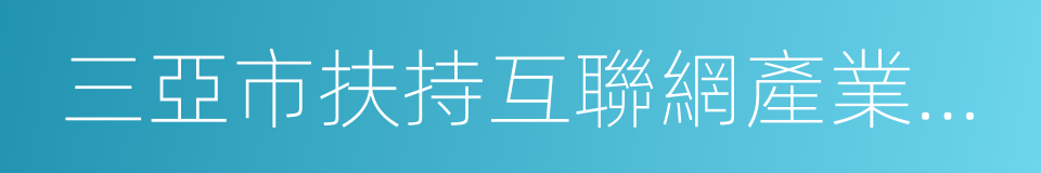 三亞市扶持互聯網產業發展實施意見的同義詞