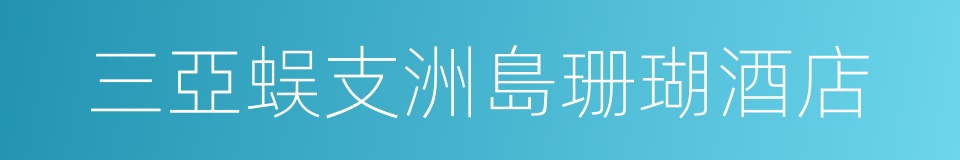 三亞蜈支洲島珊瑚酒店的同義詞
