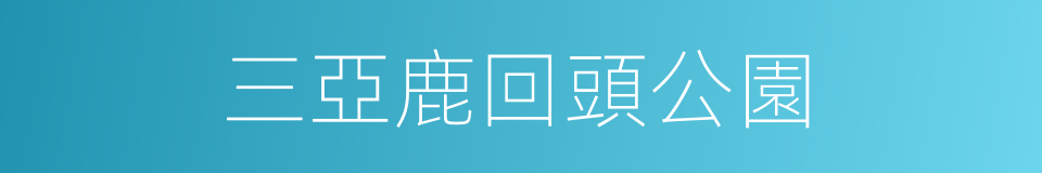 三亞鹿回頭公園的同義詞