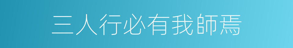 三人行必有我師焉的意思