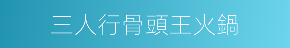 三人行骨頭王火鍋的同義詞