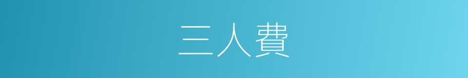 三人費的同義詞